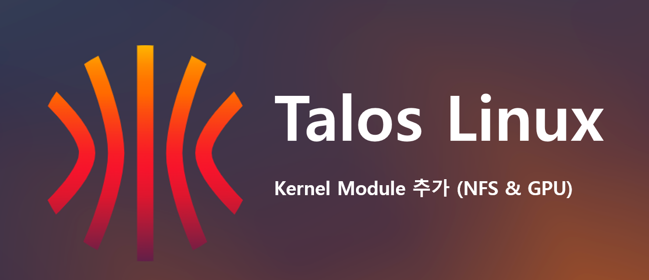 [Home-K8S] #10  Talos - Kernel Module 추가 (NFS & GPU)